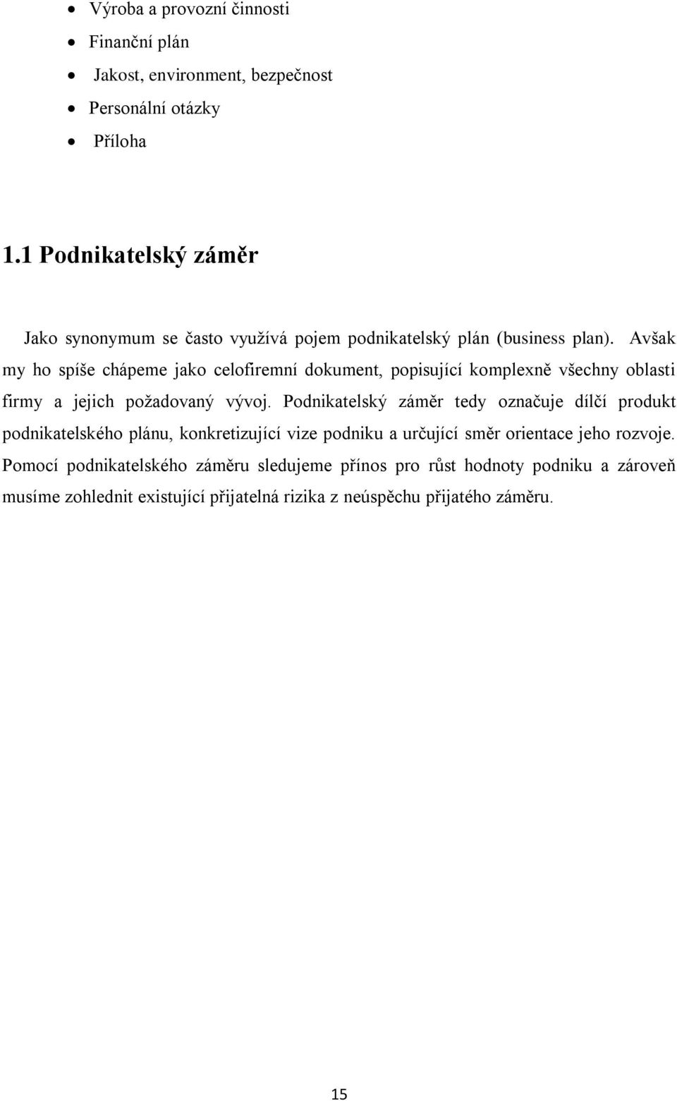 Avšak my ho spíše chápeme jako celofiremní dokument, popisující komplexně všechny oblasti firmy a jejich požadovaný vývoj.