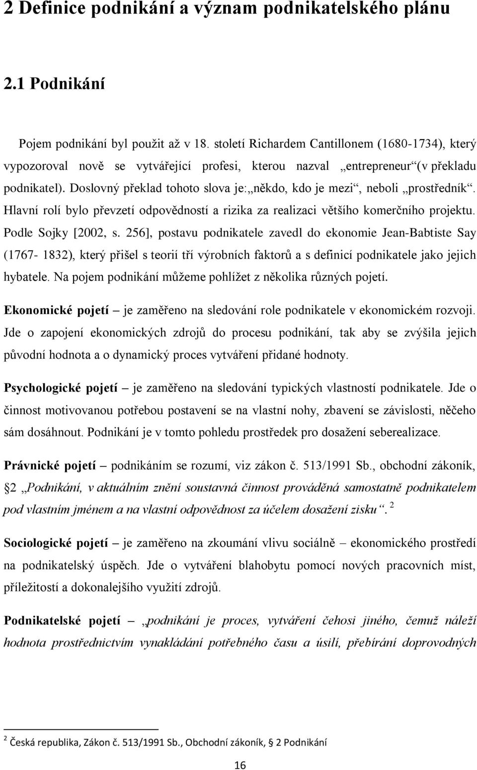 Doslovný překlad tohoto slova je: někdo, kdo je mezi, neboli prostředník. Hlavní rolí bylo převzetí odpovědností a rizika za realizaci většího komerčního projektu. Podle Sojky [2002, s.