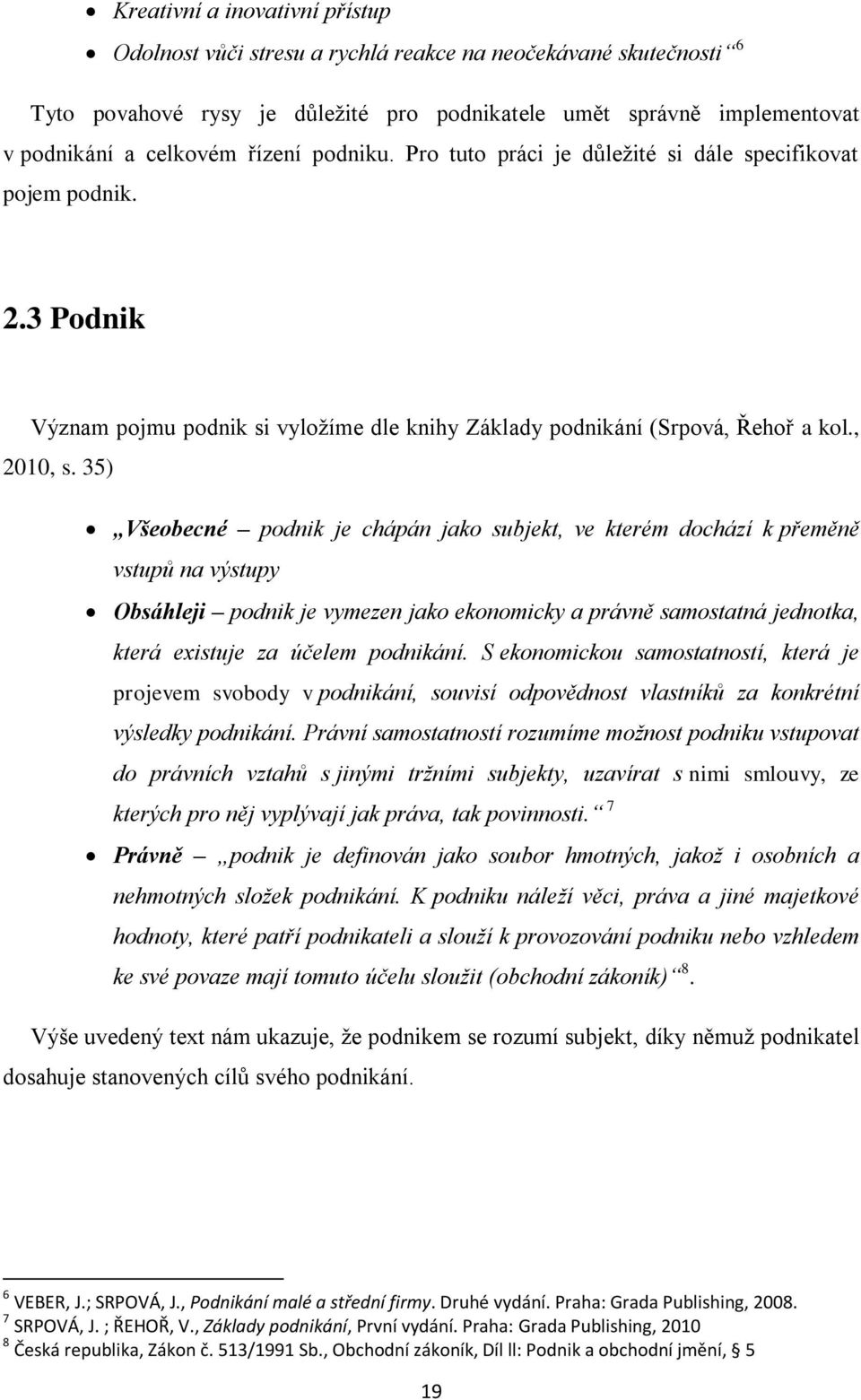 35) Všeobecné podnik je chápán jako subjekt, ve kterém dochází k přeměně vstupů na výstupy Obsáhleji podnik je vymezen jako ekonomicky a právně samostatná jednotka, která existuje za účelem podnikání.