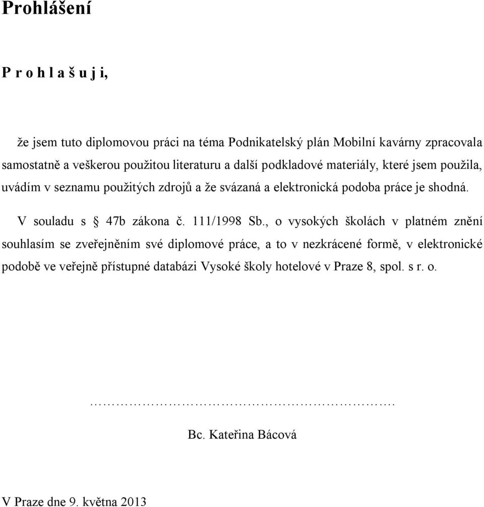 V souladu s 47b zákona č. 111/1998 Sb.