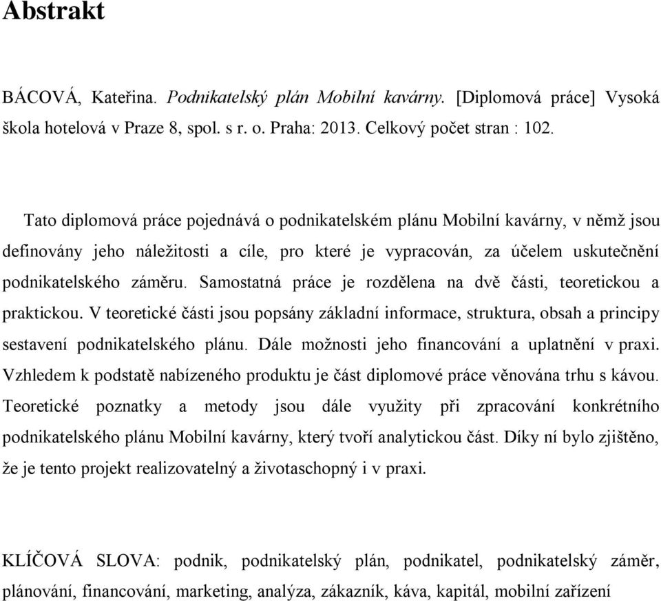 Samostatná práce je rozdělena na dvě části, teoretickou a praktickou. V teoretické části jsou popsány základní informace, struktura, obsah a principy sestavení podnikatelského plánu.