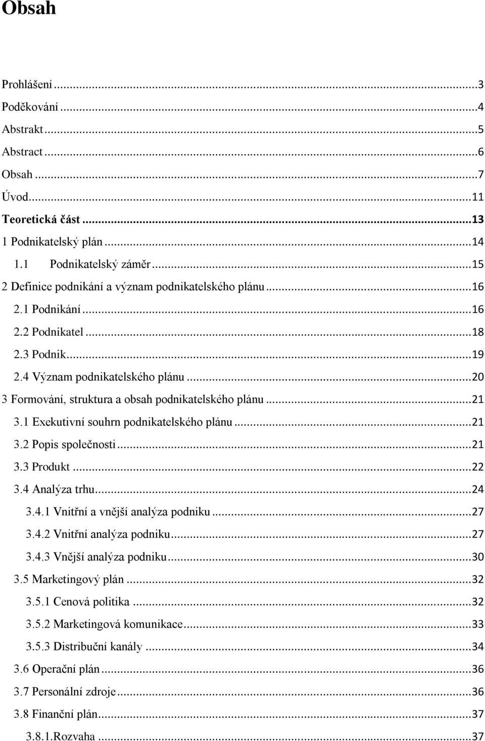 .. 20 3 Formování, struktura a obsah podnikatelského plánu... 21 3.1 Exekutivní souhrn podnikatelského plánu... 21 3.2 Popis společnosti... 21 3.3 Produkt... 22 3.4 Analýza trhu... 24 3.4.1 Vnitřní a vnější analýza podniku.