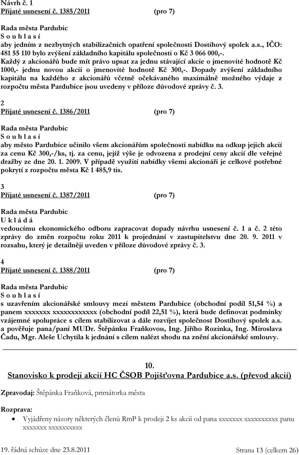 Dopady zvýšení základního kapitálu na každého z akcionářů včetně očekávaného maximálně možného výdaje z rozpočtu města Pardubice jsou uvedeny v příloze důvodové zprávy č. 3. 2 Přijaté usnesení č.