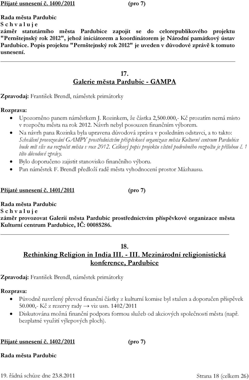 Popis projektu "Pernštejnský rok 2012" je uveden v důvodové zprávě k tomuto usnesení. Zpravodaj: František Brendl, náměstek primátorky 17.