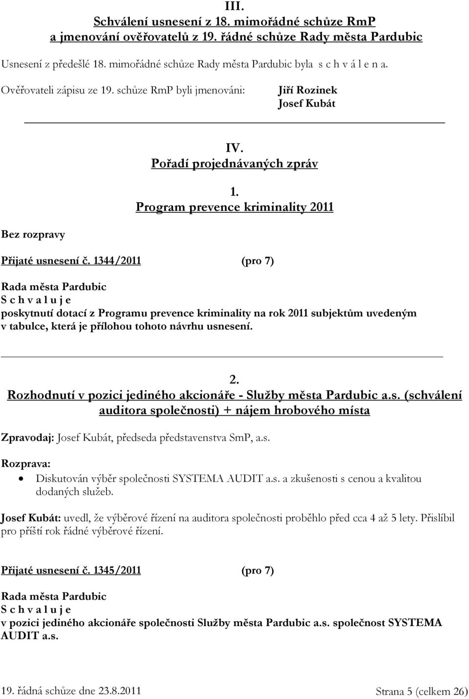 1344/2011 (pro 7) poskytnutí dotací z Programu prevence kriminality na rok 2011 subjektům uvedeným v tabulce, která je přílohou tohoto návrhu usnesení. 2. Rozhodnutí v pozici jediného akcionáře - Služby města Pardubic a.