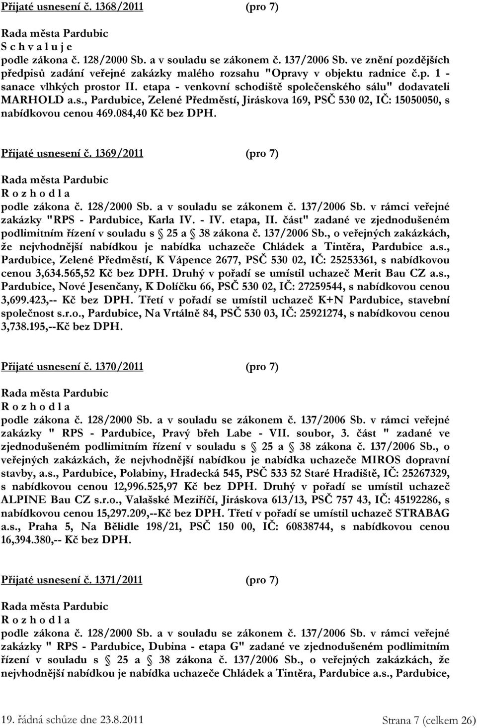 084,40 Kč bez DPH. Přijaté usnesení č. 1369/2011 (pro 7) R o z h o d l a podle zákona č. 128/2000 Sb. a v souladu se zákonem č. 137/2006 Sb. v rámci veřejné zakázky "RPS - Pardubice, Karla IV. - IV.