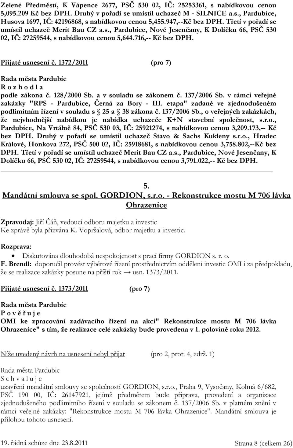 Přijaté usnesení č. 1372/2011 (pro 7) R o z h o d l a podle zákona č. 128/2000 Sb. a v souladu se zákonem č. 137/2006 Sb. v rámci veřejné zakázky "RPS - Pardubice, Černá za Bory - III.