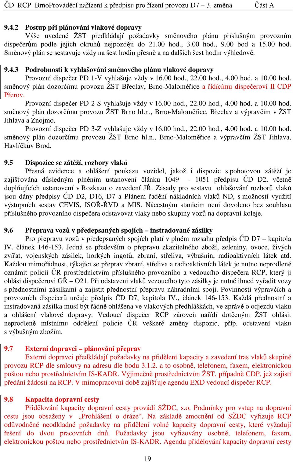 3 Podrobnosti k vyhlašování směnového plánu vlakové dopravy Provozní dispečer PD 1-V vyhlašuje vždy v 16.00 hod.