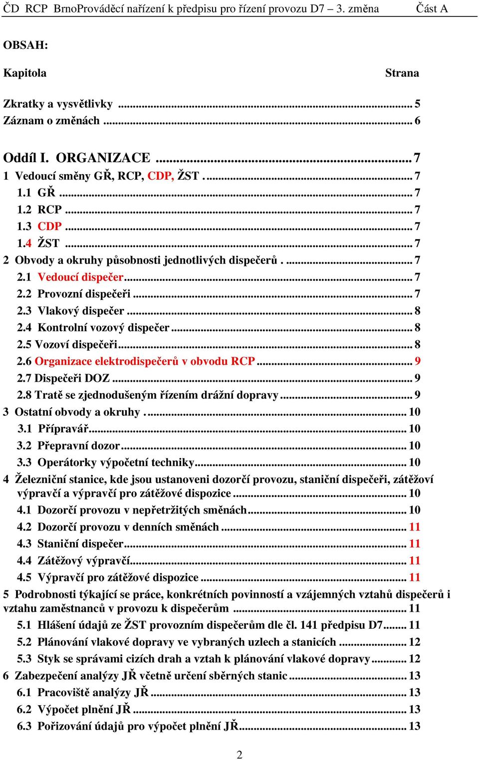 .. 8 2.6 Organizace elektrodispečerů v obvodu RCP... 9 2.7 Dispečeři DOZ... 9 2.8 Tratě se zjednodušeným řízením drážní dopravy... 9 3 Ostatní obvody a okruhy... 10 3.1 Přípravář... 10 3.2 Přepravní dozor.