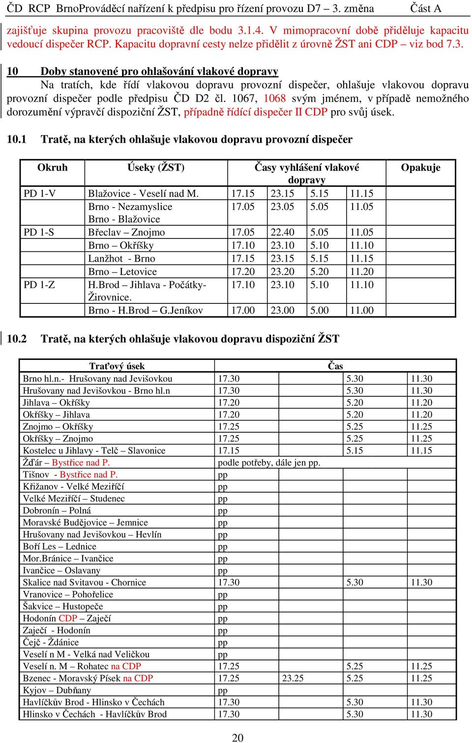 10 Doby stanovené pro ohlašování vlakové dopravy Na tratích, kde řídí vlakovou dopravu provozní dispečer, ohlašuje vlakovou dopravu provozní dispečer podle předpisu ČD D2 čl.