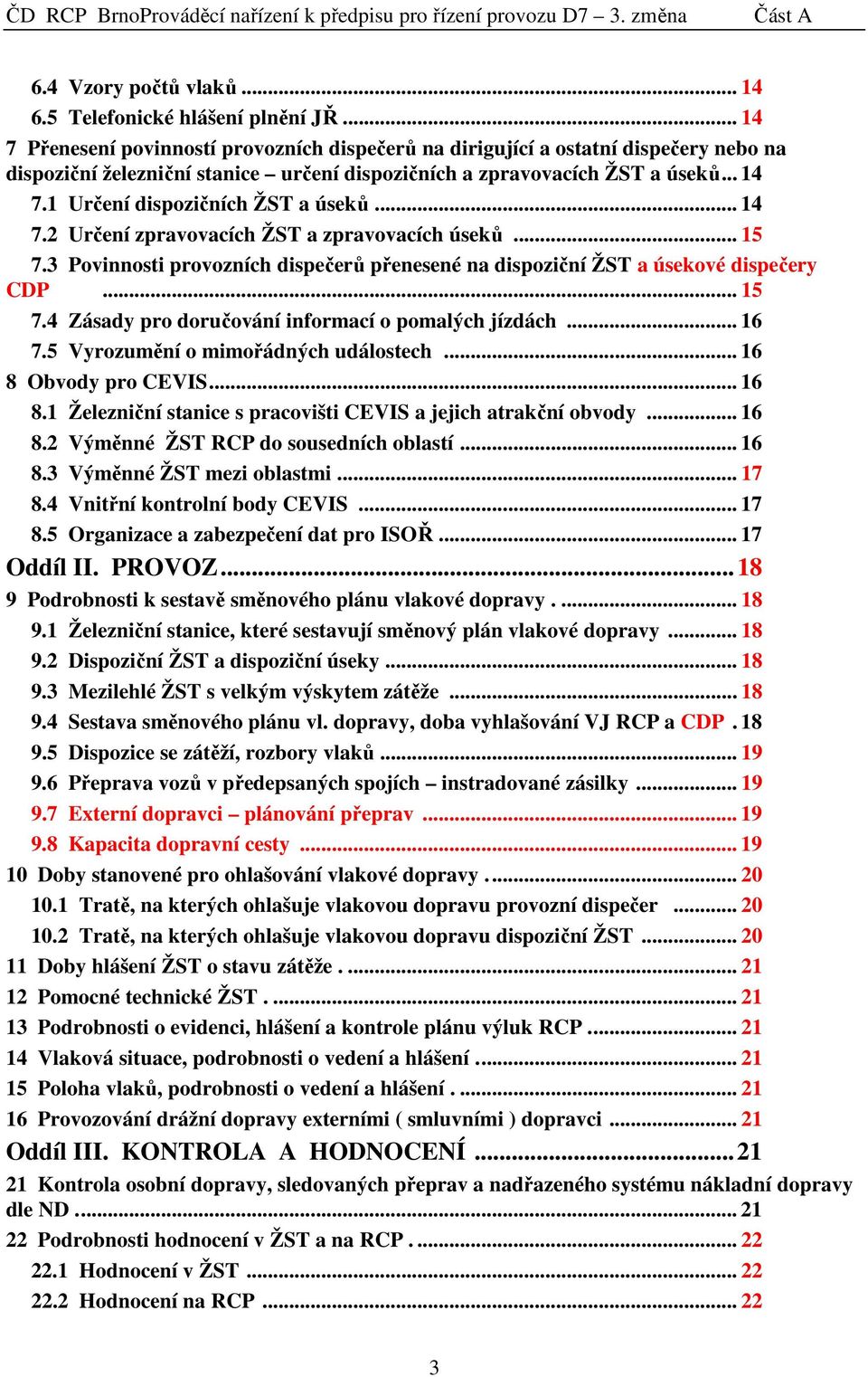 .. 14 7.2 Určení zpravovacích ŽST a zpravovacích úseků... 15 7.3 Povinnosti provozních dispečerů přenesené na dispoziční ŽST a úsekové dispečery CDP... 15 7.4 Zásady pro doručování informací o pomalých jízdách.