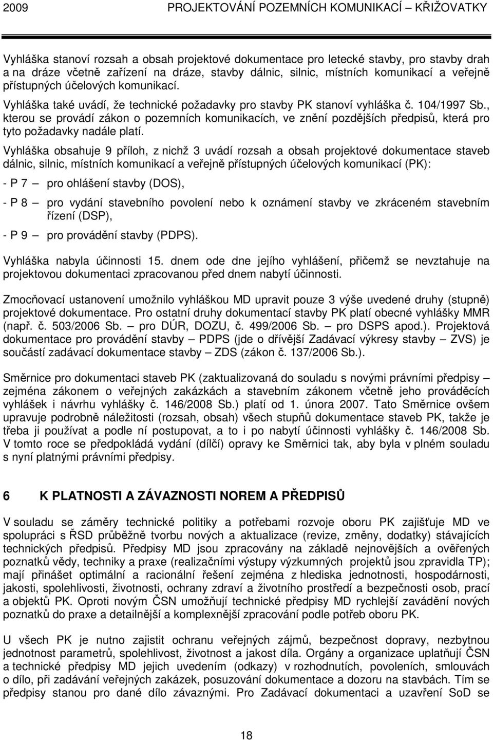 , kterou se provádí zákon o pozemních komunikacích, ve znění pozdějších předpisů, která pro tyto požadavky nadále platí.