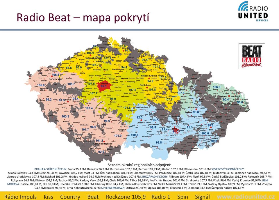 Jablonec nad Nisou 94,5 FM; Liberec-Vratislavice 107,8 FM; Náchod 101,2 FM; Hradec Králové 94,9 FM; Rychnov nad Kněžnou 107,6 FM JIHOZÁPADNÍ ČECHY: Příbram 107,4 FM; Plzeň 97,5 FM; České Budějovice