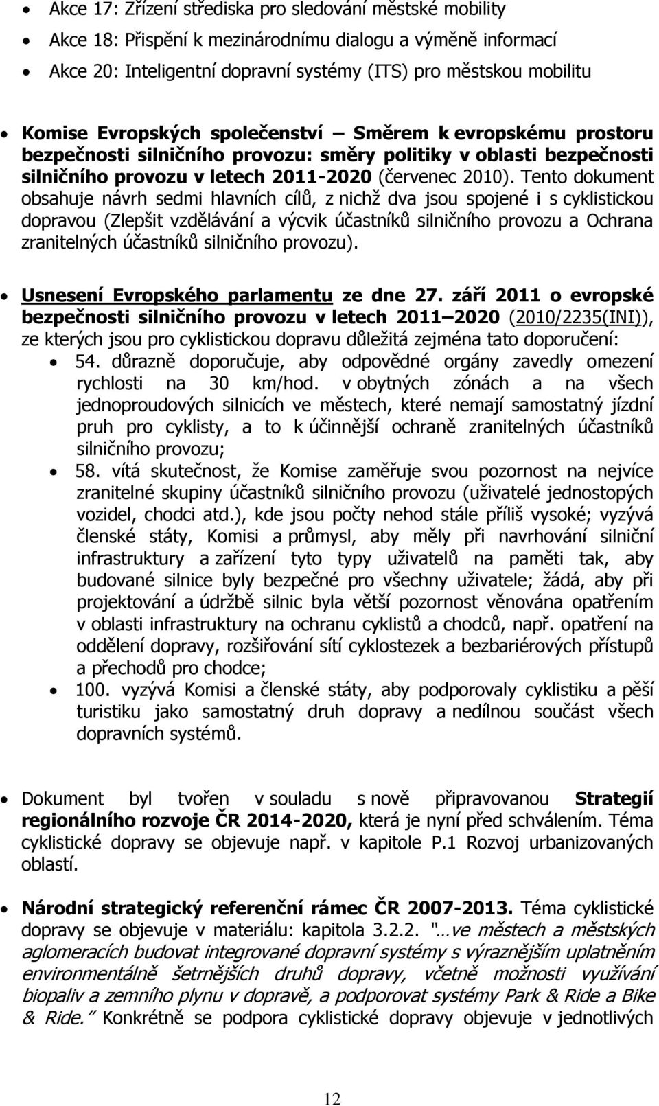 Tento dokument obsahuje návrh sedmi hlavních cílů, z nichž dva jsou spojené i s cyklistickou dopravou (Zlepšit vzdělávání a výcvik účastníků silničního provozu a Ochrana zranitelných účastníků