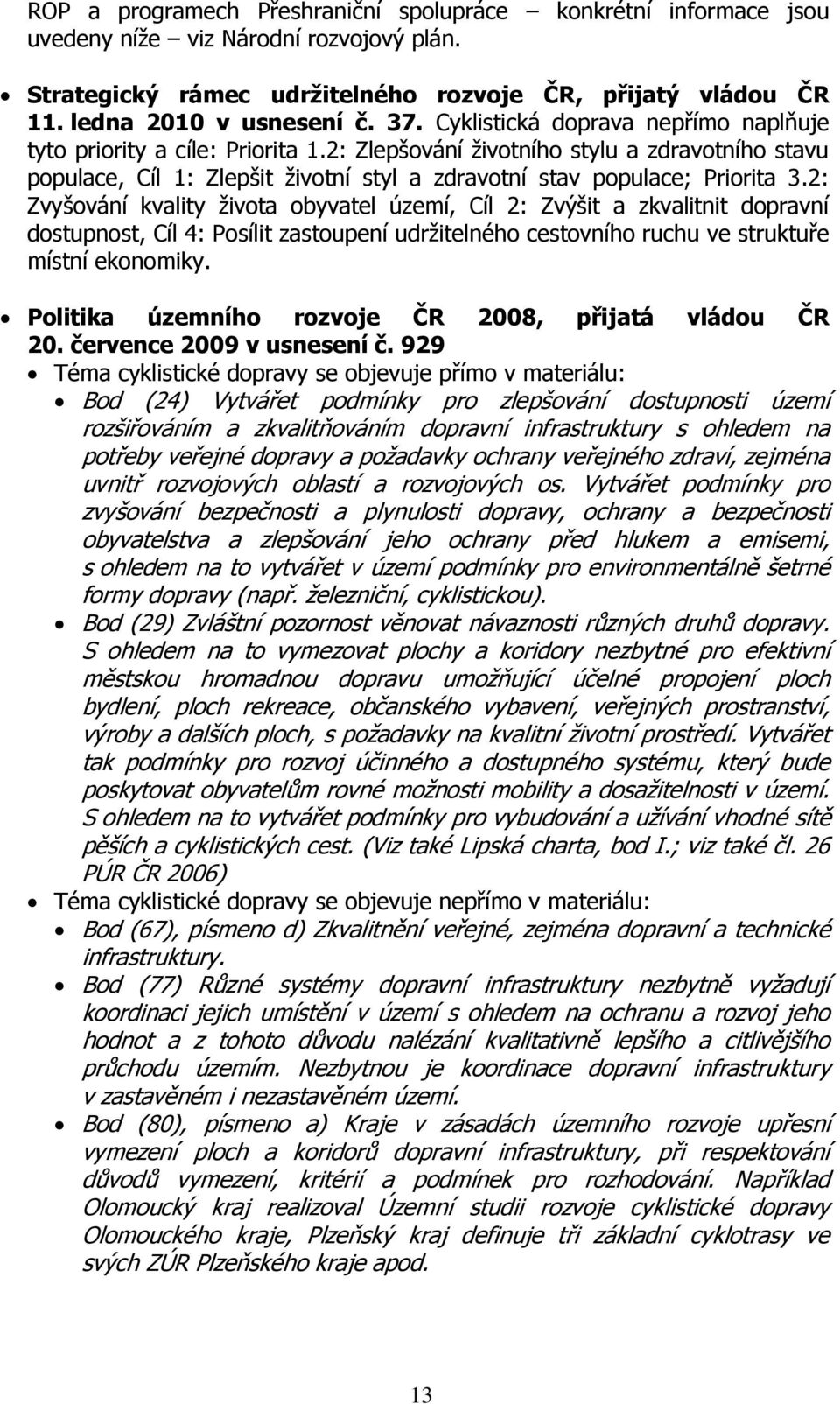 2: Zvyšování kvality života obyvatel území, Cíl 2: Zvýšit a zkvalitnit dopravní dostupnost, Cíl 4: Posílit zastoupení udržitelného cestovního ruchu ve struktuře místní ekonomiky.