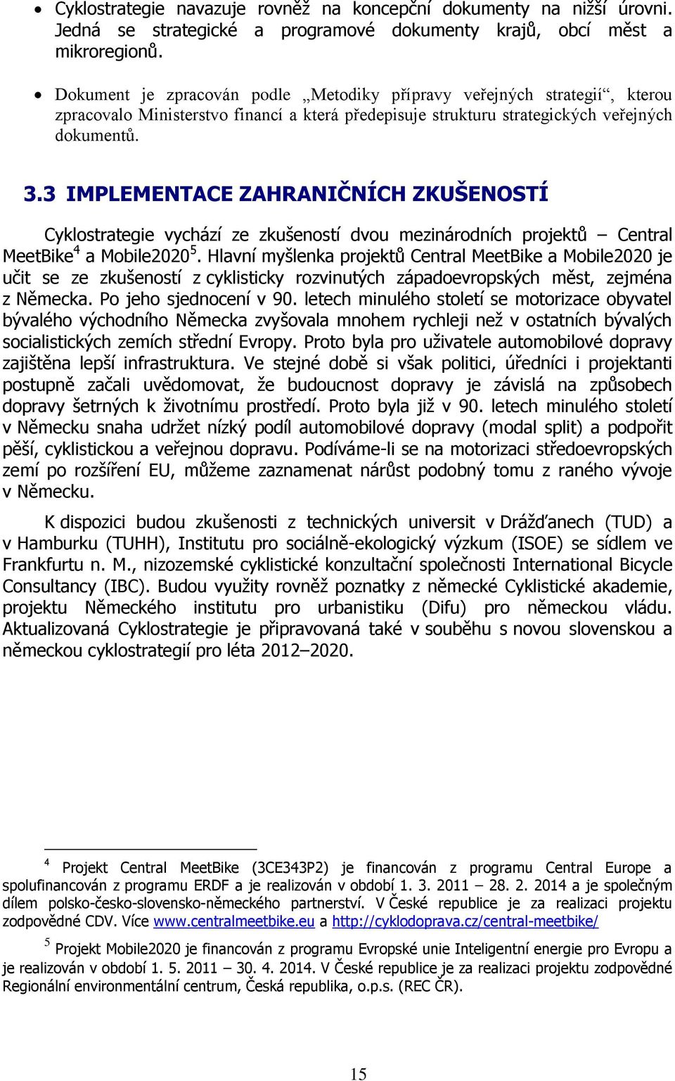 3 IMPLEMENTACE ZAHRANIČNÍCH ZKUŠENOSTÍ Cyklostrategie vychází ze zkušeností dvou mezinárodních projektů Central MeetBike 4 a Mobile2020 5.