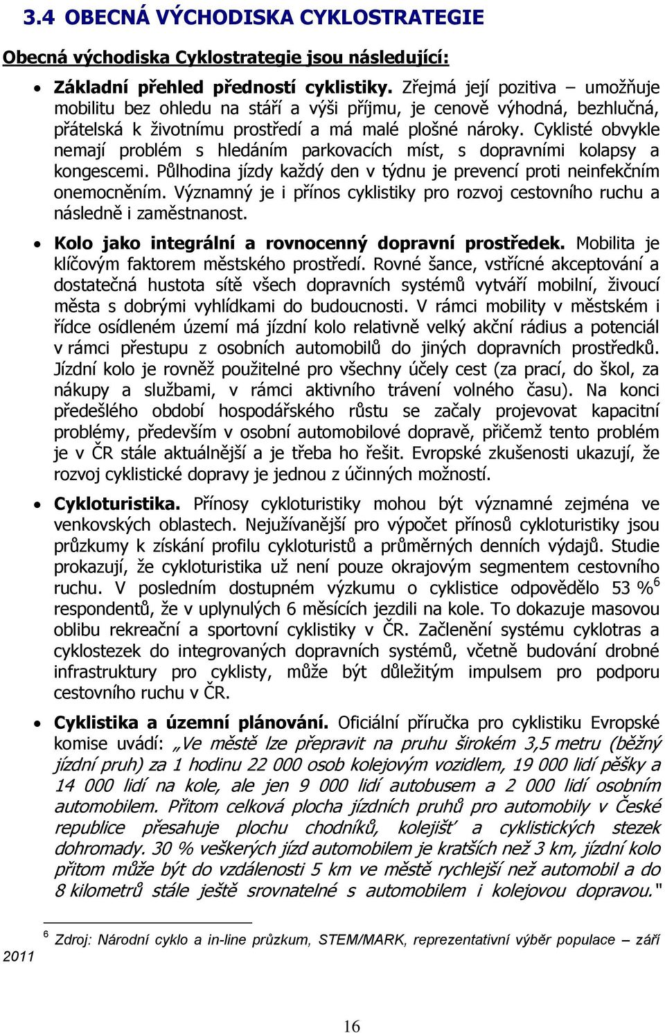 Cyklisté obvykle nemají problém s hledáním parkovacích míst, s dopravními kolapsy a kongescemi. Půlhodina jízdy každý den v týdnu je prevencí proti neinfekčním onemocněním.