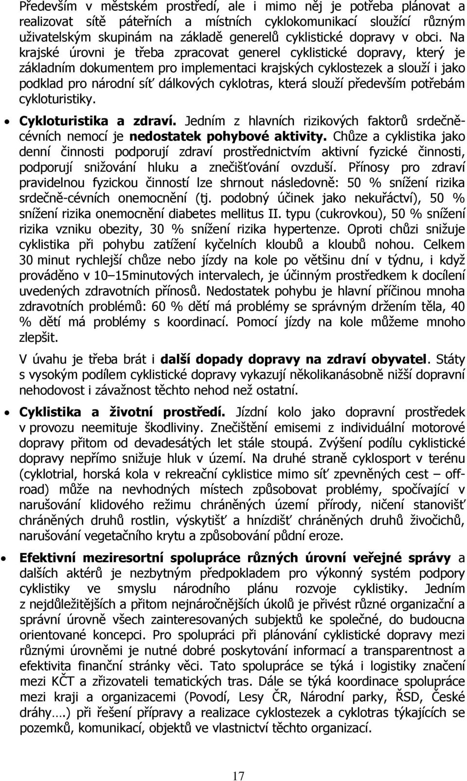 Na krajské úrovni je třeba zpracovat generel cyklistické dopravy, který je základním dokumentem pro implementaci krajských cyklostezek a slouží i jako podklad pro národní síť dálkových cyklotras,