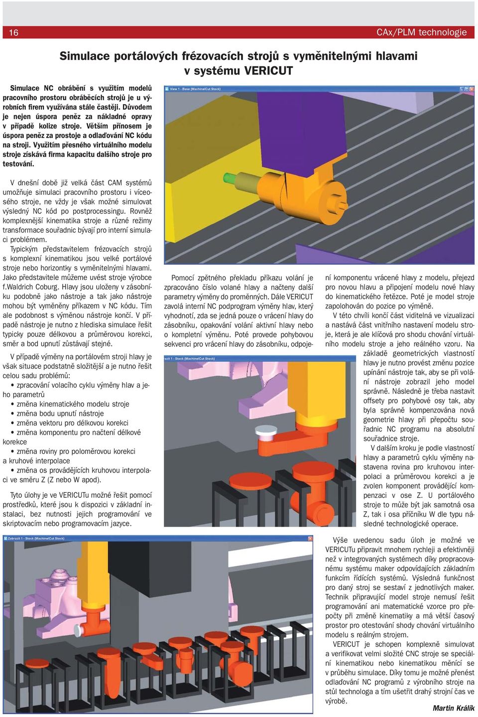 Využitím přesného virtuálního modelu stroje získává firma kapacitu dalšího stroje pro testování.