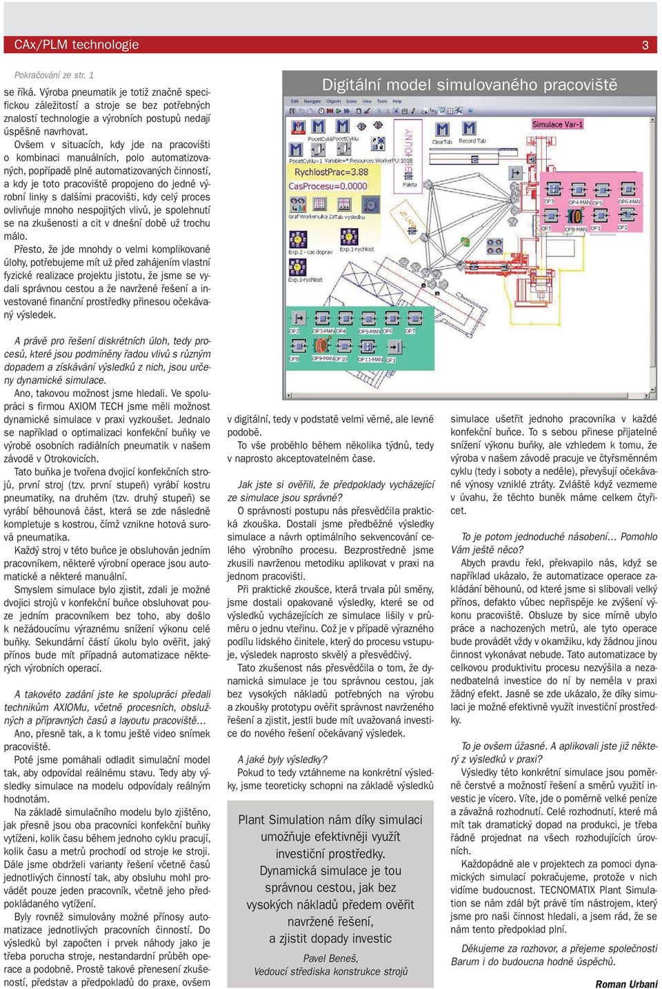 Ovšem v situacích, kdy jde na pracovišti o kombinaci manuálních, polo automatizovaných, popřípadě plně automatizovaných činností, a kdy je toto pracoviště propojeno do jedné výrobní linky s dalšími