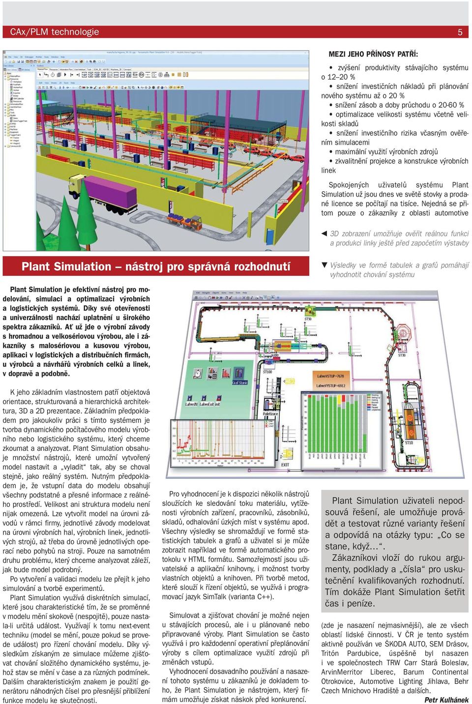 linek Spokojených uživatelů systému Plant Simulation už jsou dnes ve světě stovky a prodané licence se počítají na tisíce.