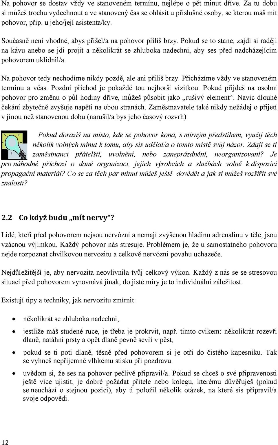 Pokud se to stane, zajdi si raději na kávu anebo se jdi projít a několikrát se zhluboka nadechni, aby ses před nadcházejícím pohovorem uklidnil/a.