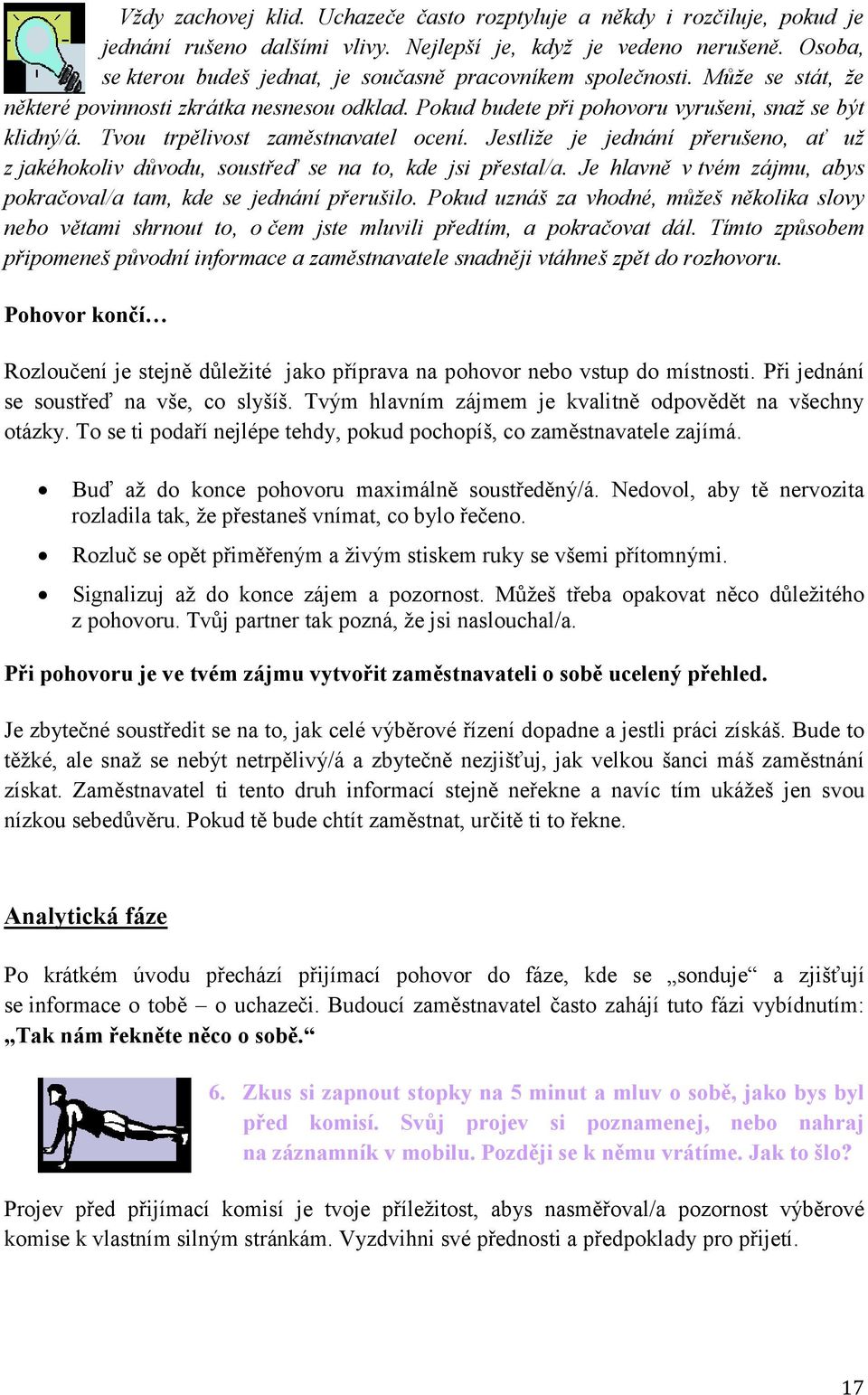 Tvou trpělivost zaměstnavatel ocení. Jestliže je jednání přerušeno, ať už z jakéhokoliv důvodu, soustřeď se na to, kde jsi přestal/a.