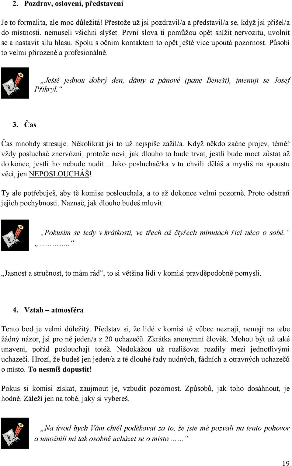 Ještě jednou dobrý den, dámy a pánové (pane Beneši), jmenuji se Josef Přikryl. 3. Čas Čas mnohdy stresuje. Několikrát jsi to uţ nejspíše zaţil/a.