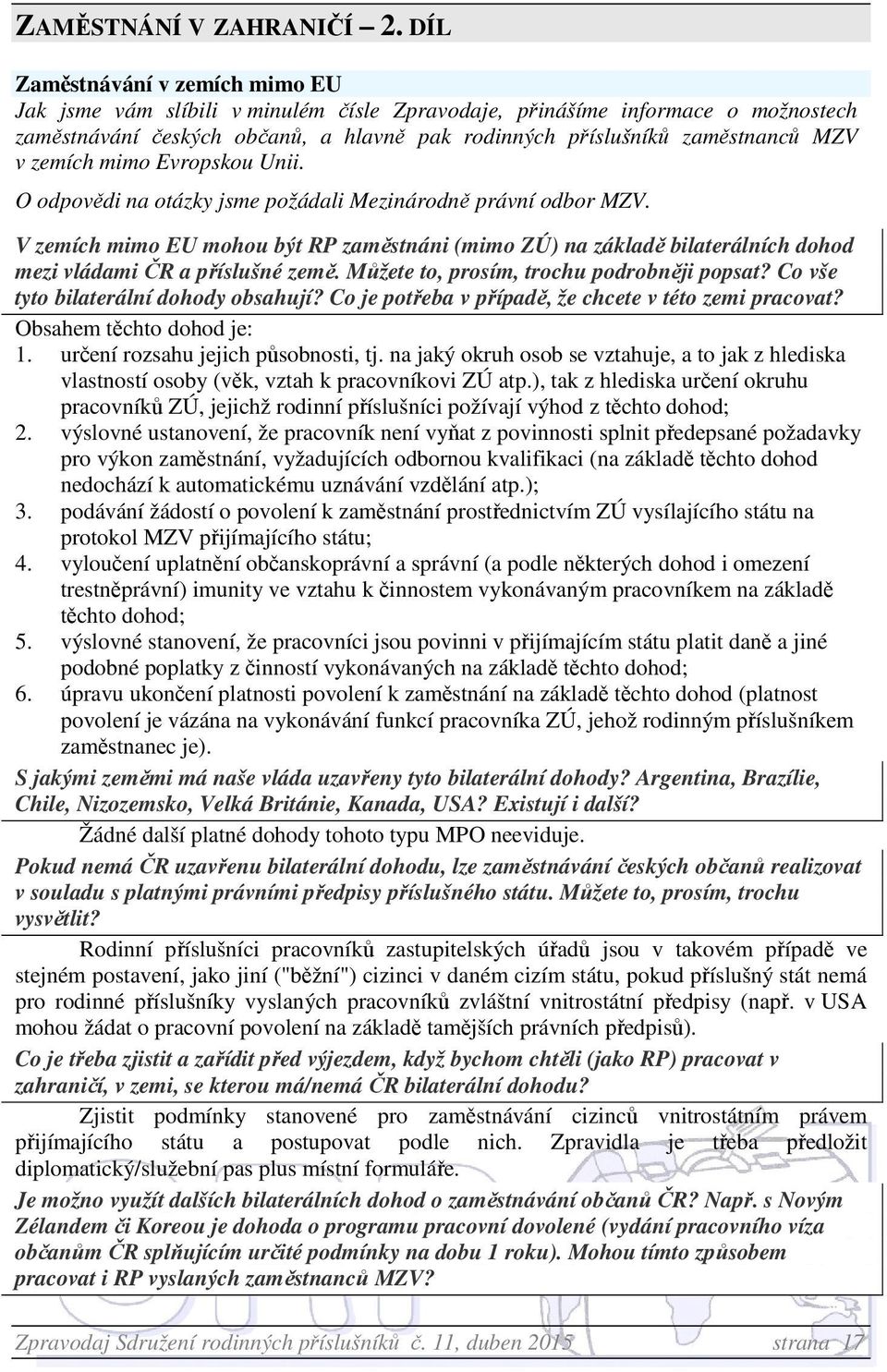 zemích mimo Evropskou Unii. O odpovědi na otázky jsme požádali Mezinárodně právní odbor MZV.