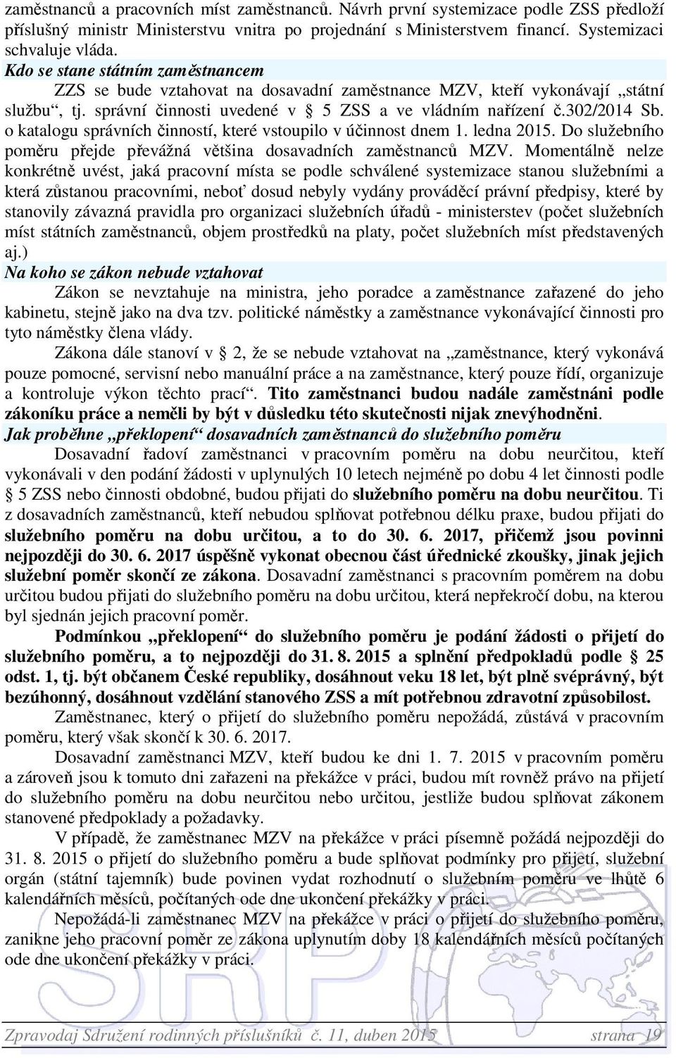 o katalogu správních činností, které vstoupilo v účinnost dnem 1. ledna 2015. Do služebního poměru přejde převážná většina dosavadních zaměstnanců MZV.