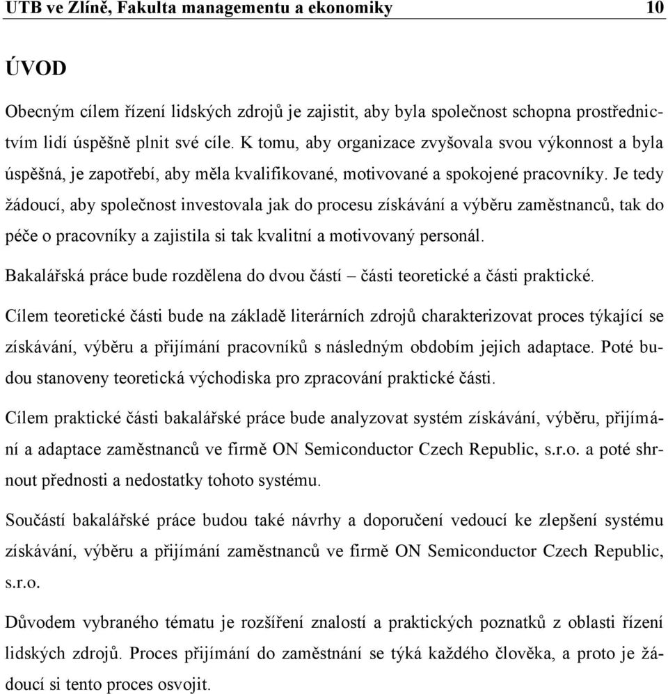 Je tedy žádoucí, aby společnost investovala jak do procesu získávání a výběru zaměstnanců, tak do péče o pracovníky a zajistila si tak kvalitní a motivovaný personál.