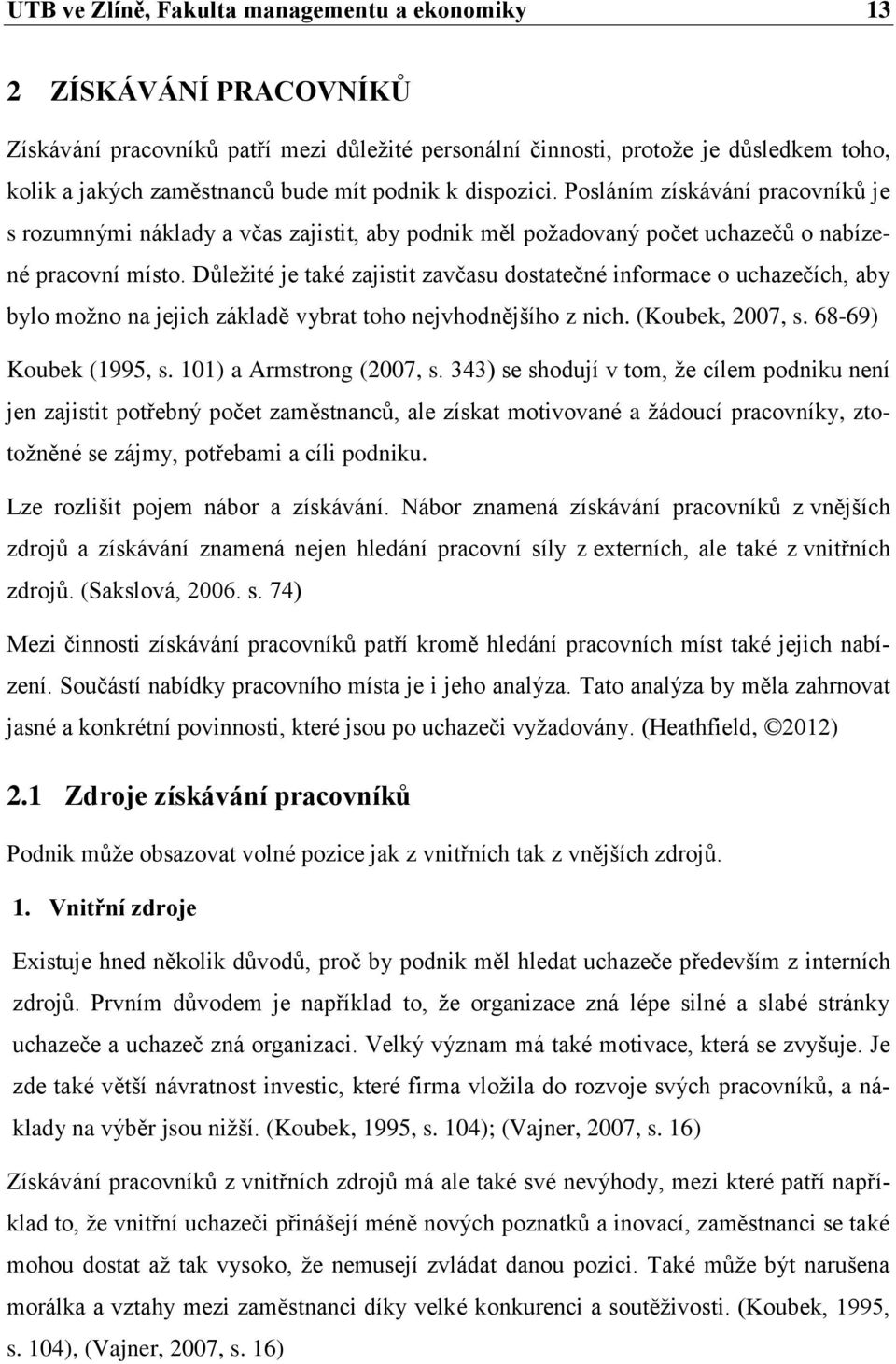 Důležité je také zajistit zavčasu dostatečné informace o uchazečích, aby bylo možno na jejich základě vybrat toho nejvhodnějšího z nich. (Koubek, 2007, s. 68-69) Koubek (1995, s.