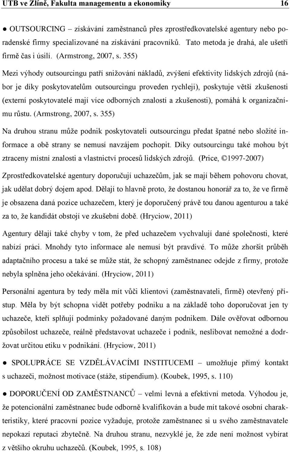 355) Mezi výhody outsourcingu patří snižování nákladů, zvýšení efektivity lidských zdrojů (nábor je díky poskytovatelům outsourcingu proveden rychleji), poskytuje větší zkušenosti (externí