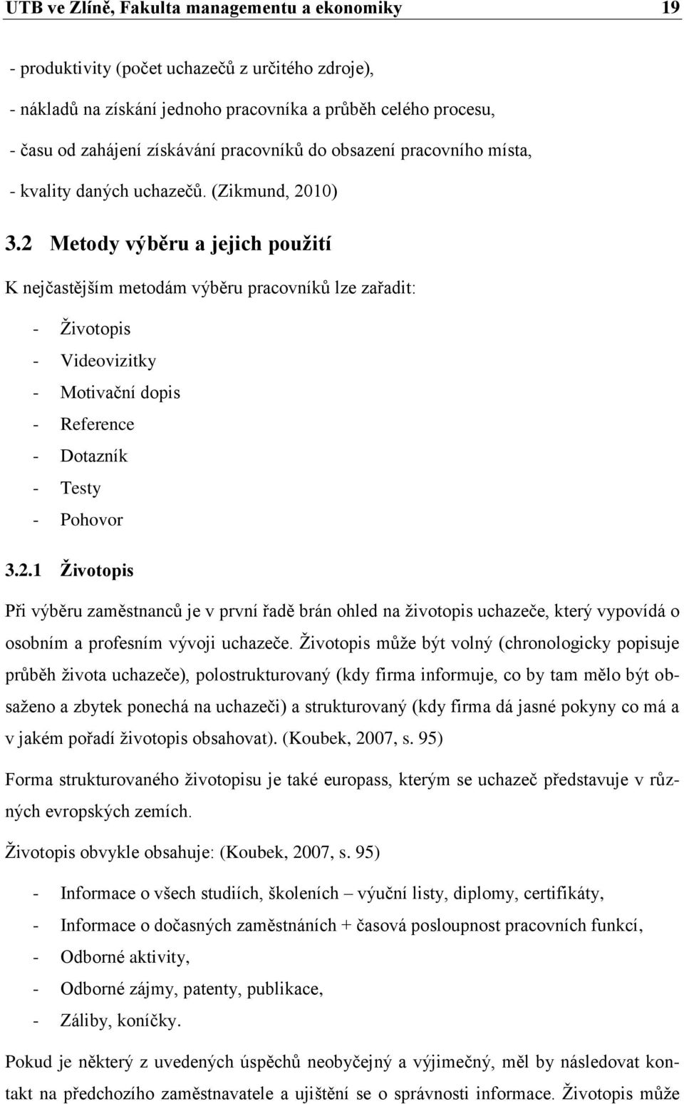 2 Metody výběru a jejich použití K nejčastějším metodám výběru pracovníků lze zařadit: - Životopis - Videovizitky - Motivační dopis - Reference - Dotazník - Testy - Pohovor 3.2.1 Životopis Při výběru zaměstnanců je v první řadě brán ohled na životopis uchazeče, který vypovídá o osobním a profesním vývoji uchazeče.