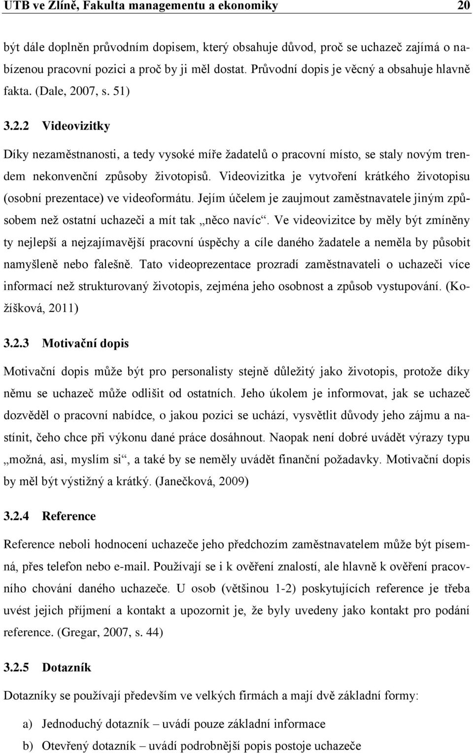 Videovizitka je vytvoření krátkého životopisu (osobní prezentace) ve videoformátu. Jejím účelem je zaujmout zaměstnavatele jiným způsobem než ostatní uchazeči a mít tak něco navíc.