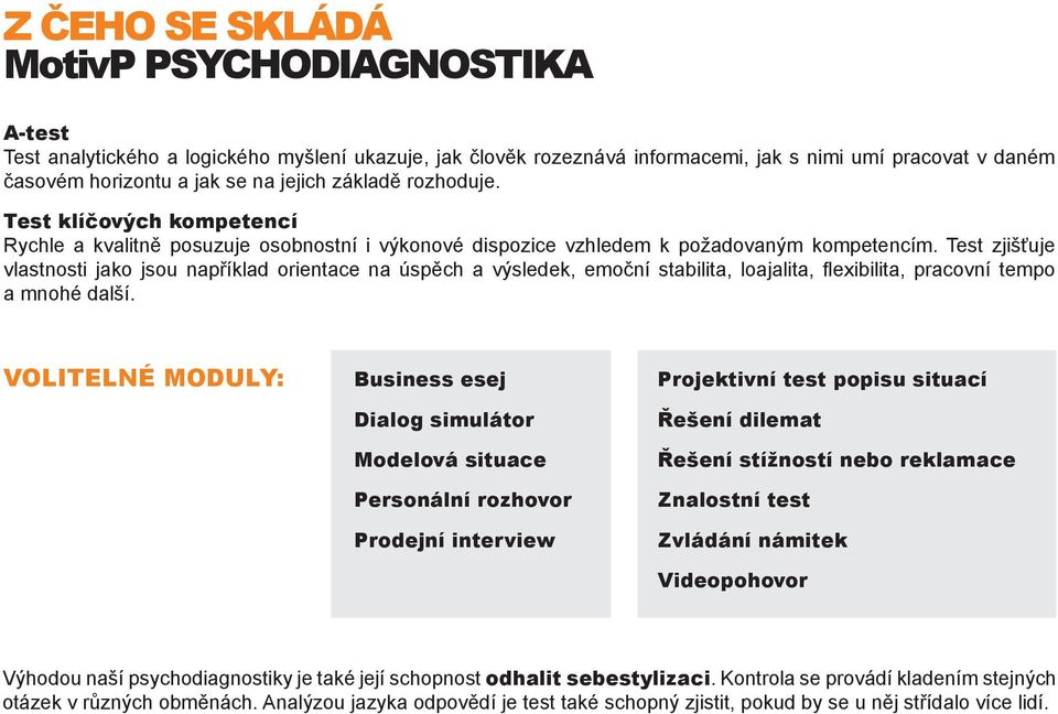 Test zjišťuje vlastnosti jako jsou například orientace na úspěch a výsledek, emoční stabilita, loajalita, flexibilita, pracovní tempo a mnohé další.