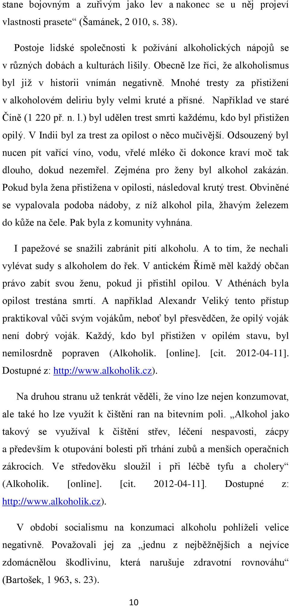 Mnohé tresty za přistižení v alkoholovém deliriu byly velmi kruté a přísné. Například ve staré Číně (1 220 př. n. l.) byl udělen trest smrti každému, kdo byl přistižen opilý.