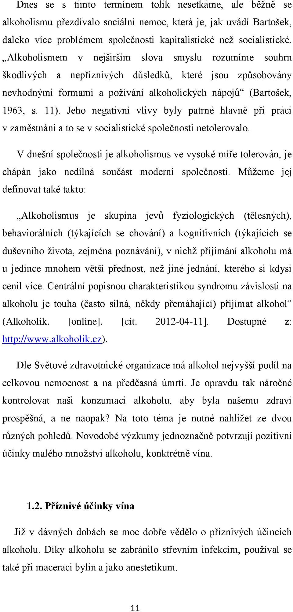 Jeho negativní vlivy byly patrné hlavně při práci v zaměstnání a to se v socialistické společnosti netolerovalo.