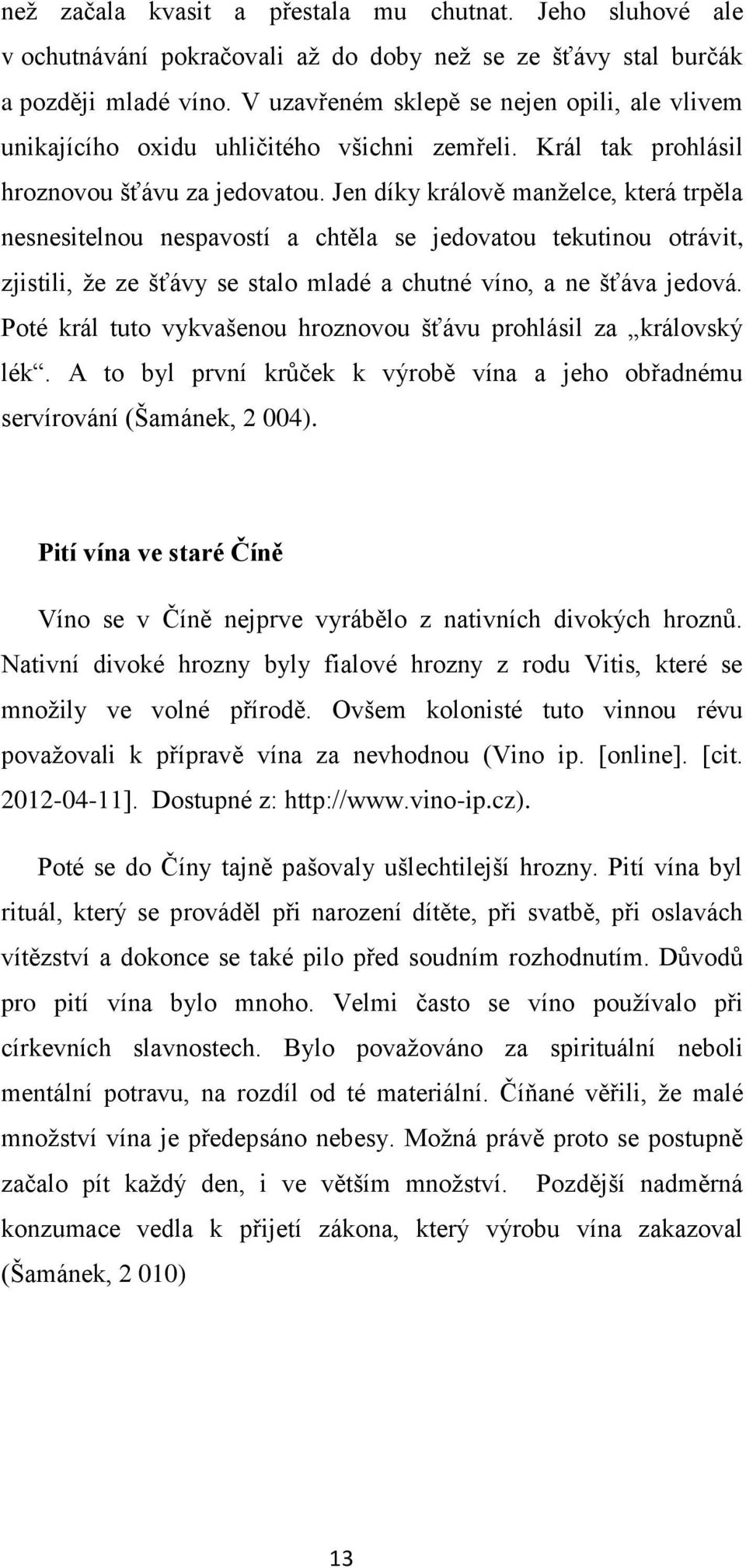 Jen díky králově manželce, která trpěla nesnesitelnou nespavostí a chtěla se jedovatou tekutinou otrávit, zjistili, že ze šťávy se stalo mladé a chutné víno, a ne šťáva jedová.