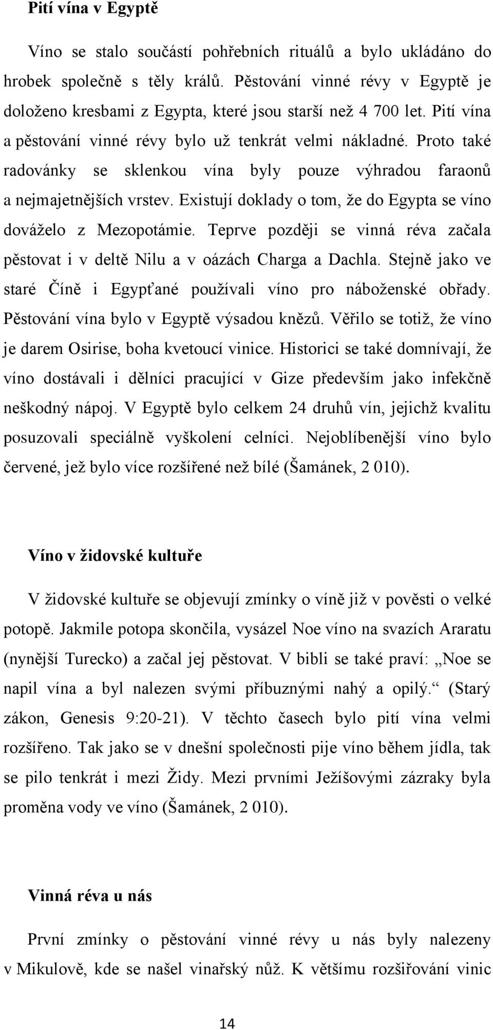 Proto také radovánky se sklenkou vína byly pouze výhradou faraonů a nejmajetnějších vrstev. Existují doklady o tom, že do Egypta se víno dováželo z Mezopotámie.