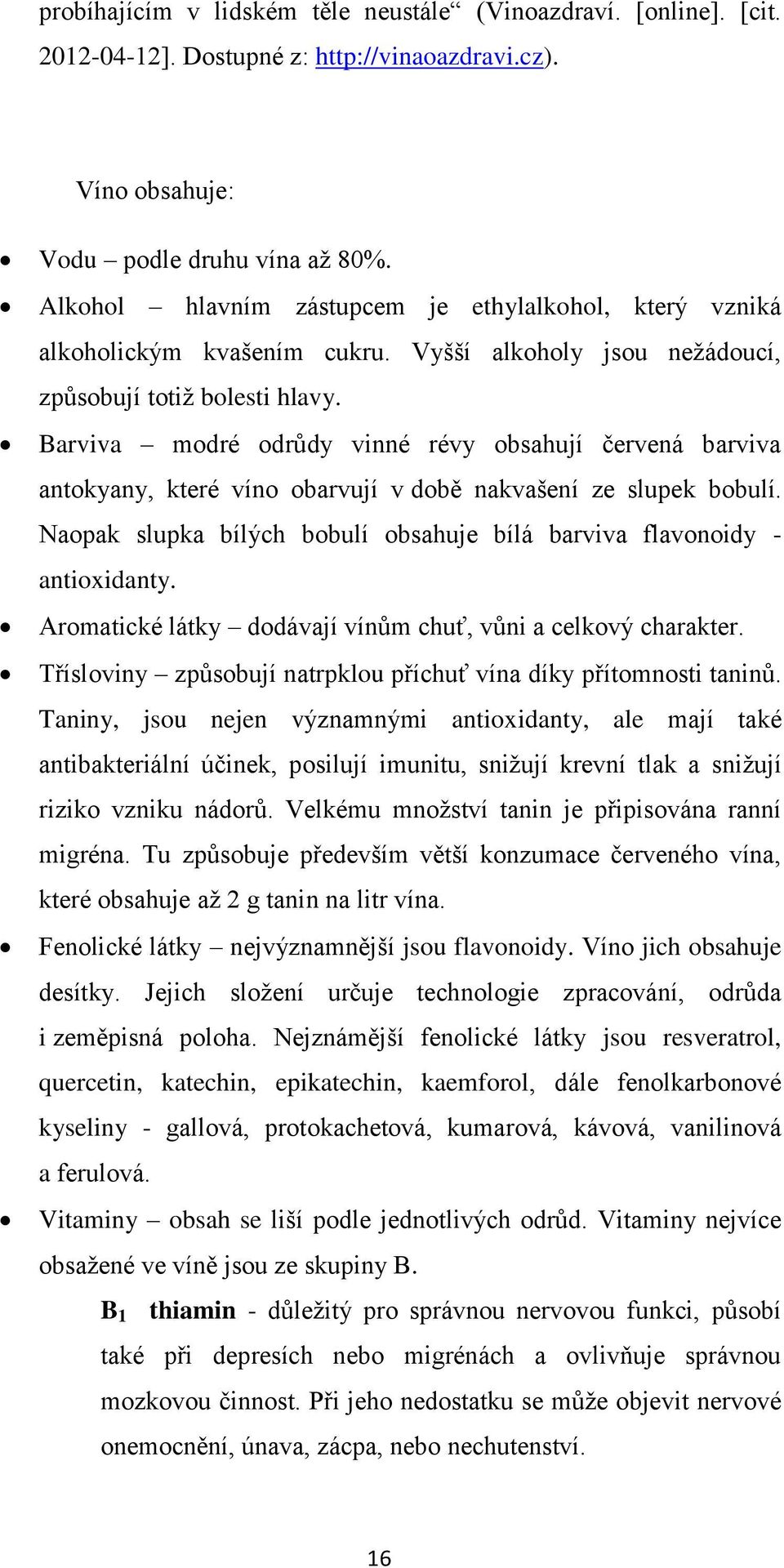 Barviva modré odrůdy vinné révy obsahují červená barviva antokyany, které víno obarvují v době nakvašení ze slupek bobulí. Naopak slupka bílých bobulí obsahuje bílá barviva flavonoidy - antioxidanty.