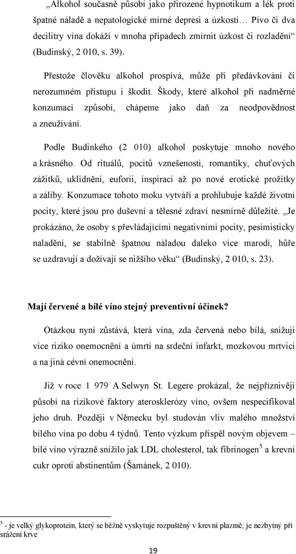 Škody, které alkohol při nadměrné konzumaci způsobí, chápeme jako daň za neodpovědnost a zneužívání. Podle Budinkého (2 010) alkohol poskytuje mnoho nového a krásného.