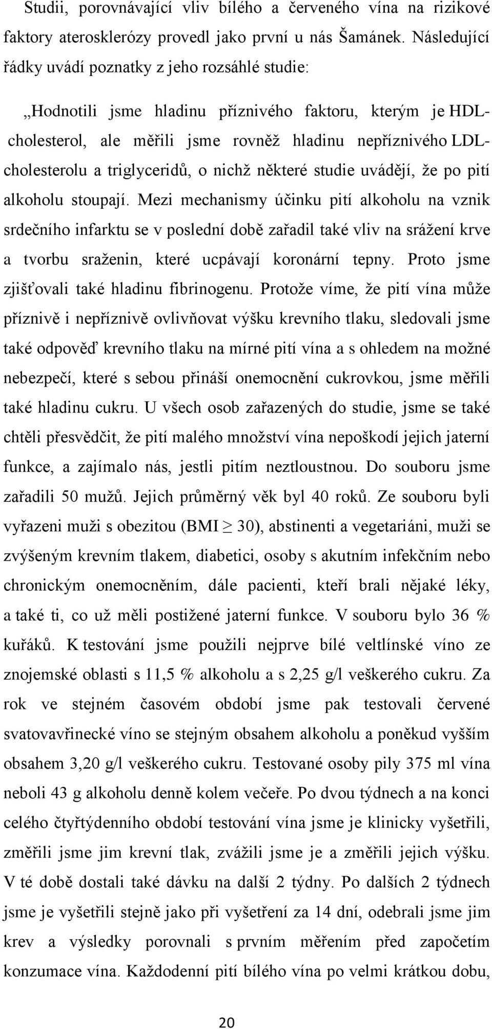 triglyceridů, o nichž některé studie uvádějí, že po pití alkoholu stoupají.