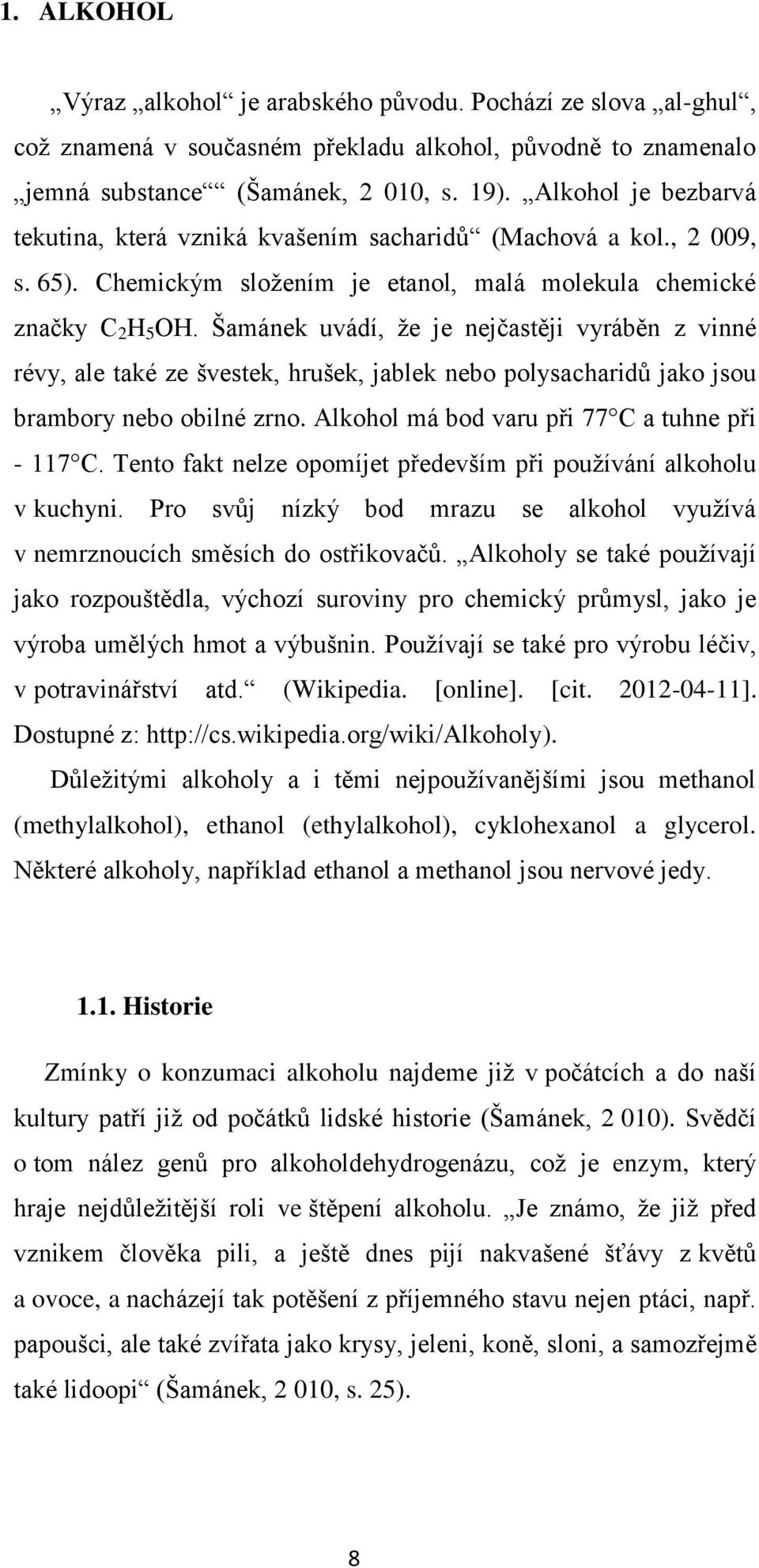 Šamánek uvádí, že je nejčastěji vyráběn z vinné révy, ale také ze švestek, hrušek, jablek nebo polysacharidů jako jsou brambory nebo obilné zrno. Alkohol má bod varu při 77 C a tuhne při - 117 C.