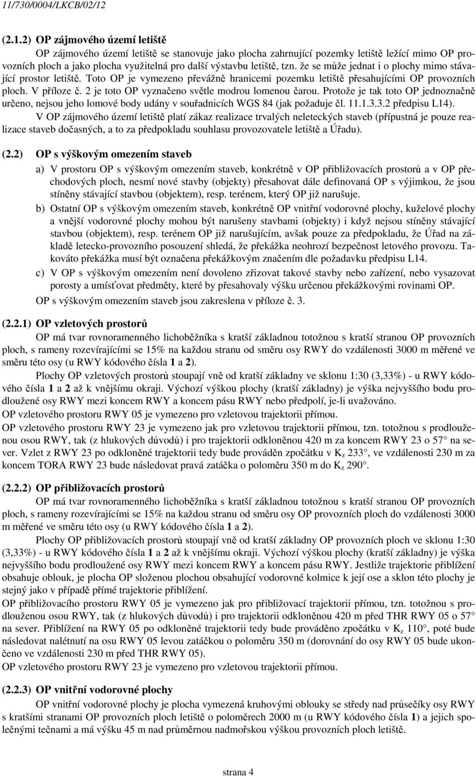 2 je toto OP vyznačeno světle modrou lomenou čarou. Protože je tak toto OP jednoznačně určeno, nejsou jeho lomové body udány v souřadnicích WGS 84 (jak požaduje čl. 11.1.3.3.2 předpisu L14).