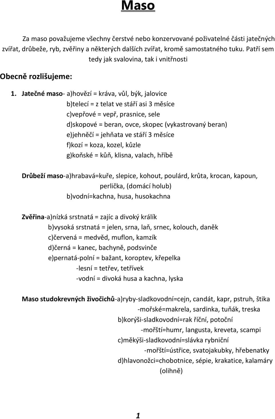 Jatečné maso- a)hovězí = kráva, vůl, býk, jalovice b)telecí = z telat ve stáří asi 3 měsíce c)vepřové = vepř, prasnice, sele d)skopové = beran, ovce, skopec (vykastrovaný beran) e)jehněčí = jehňata