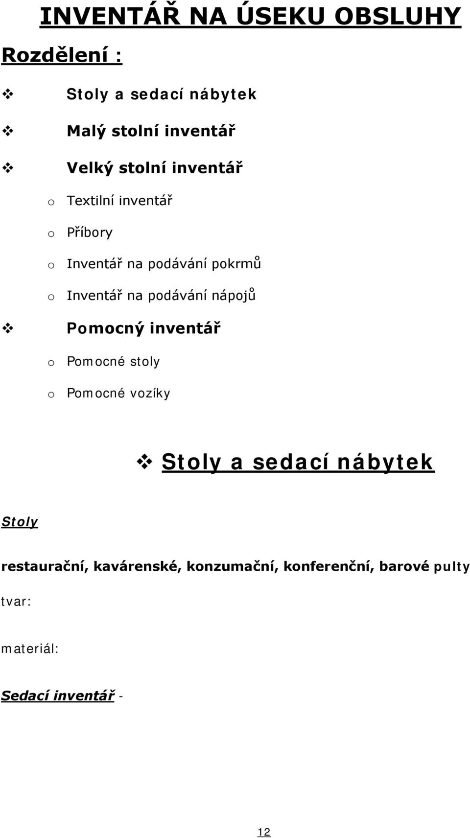 podávání nápojů Pomocný inventář o Pomocné stoly o Pomocné vozíky Stoly a sedací nábytek