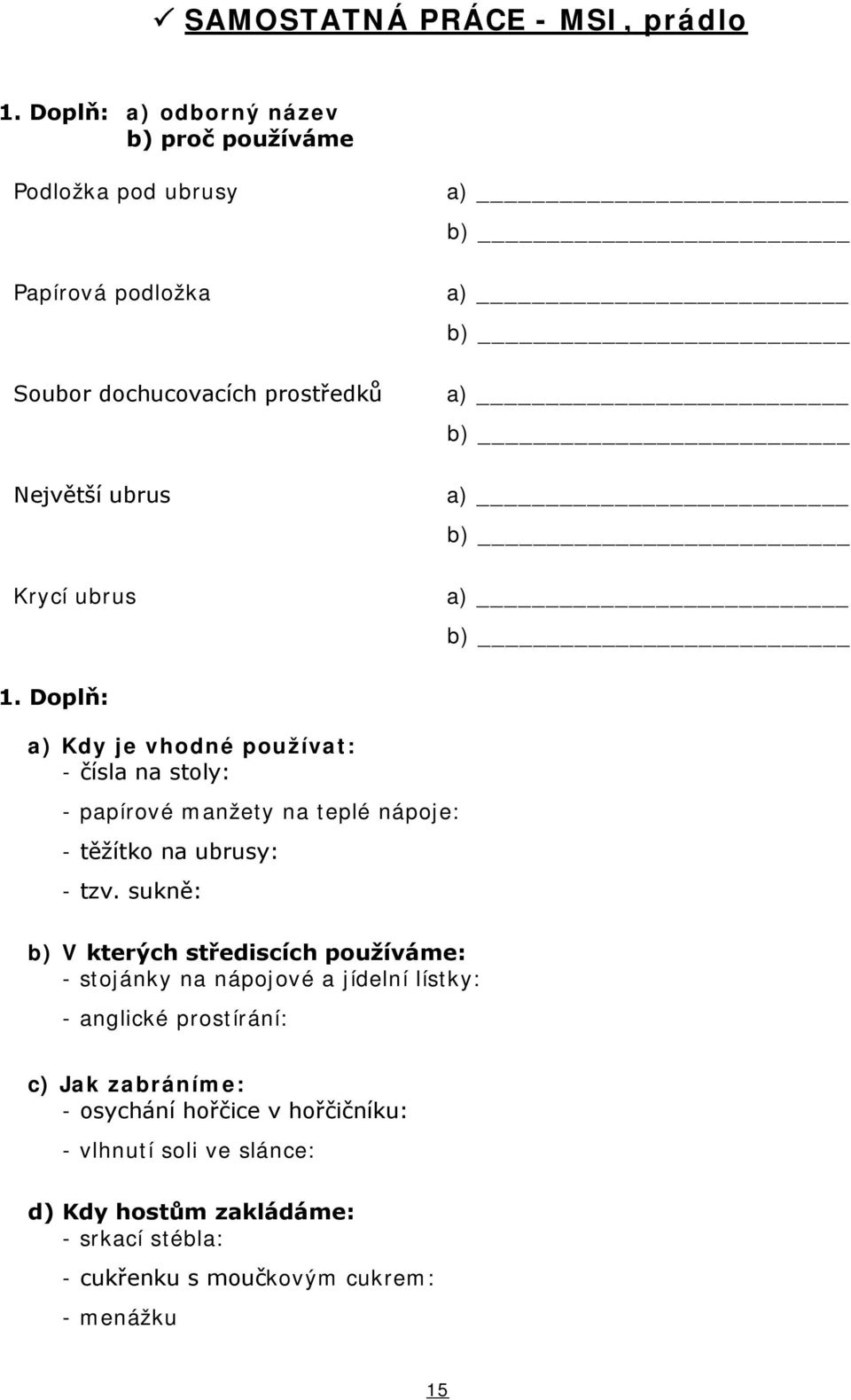 b) a) b) a) b) a) b) a) b) 1. Doplň: a) Kdy je vhodné používat: čísla na stoly: papírové manžety na teplé nápoje: těžítko na ubrusy: tzv.