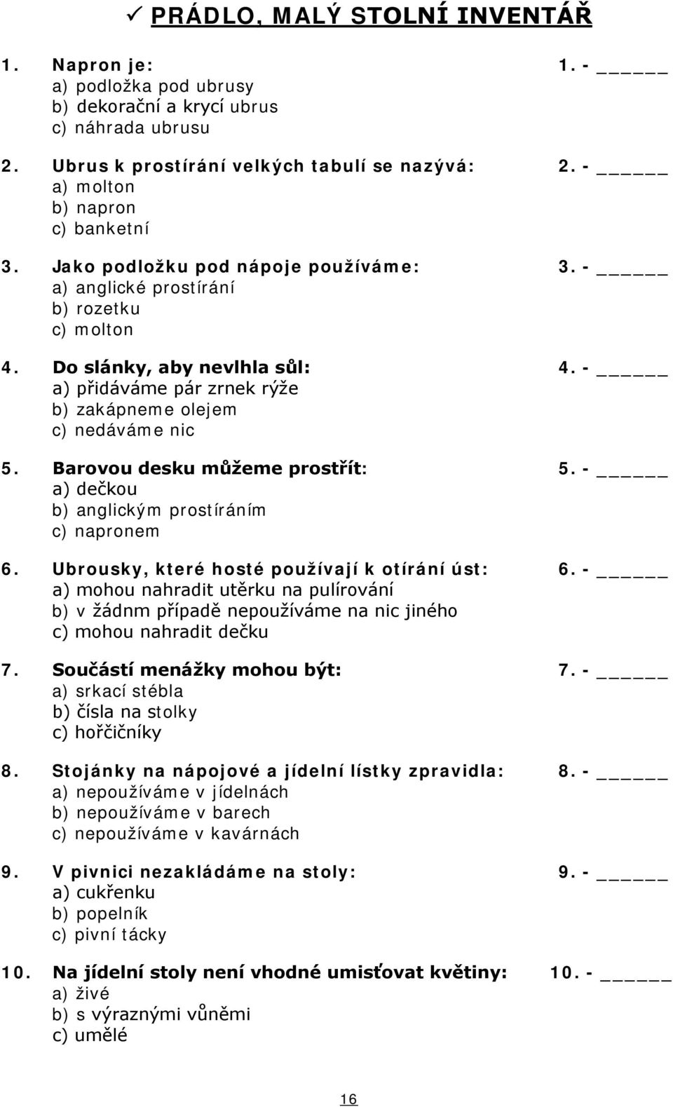 Barovou desku můžeme prostřít: 5. a) dečkou b) anglickým prostíráním c) napronem 6. Ubrousky, které hosté používají k otírání úst: 6.