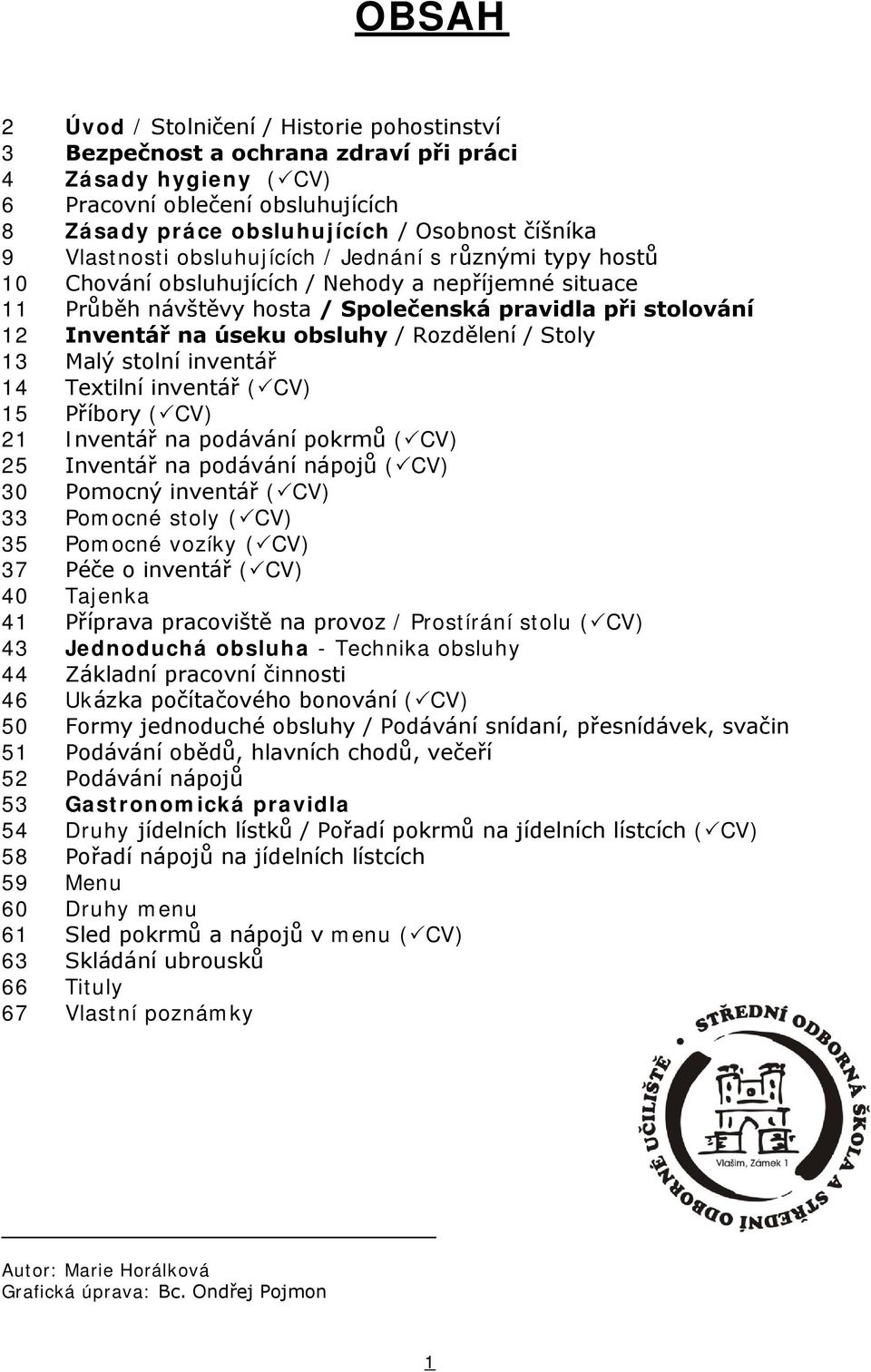 obsluhy / Rozdělení / Stoly 13 Malý stolní inventář 14 Textilní inventář ( CV) 15 Příbory ( CV) 21 Inventář na podávání pokrmů ( CV) 25 Inventář na podávání nápojů ( CV) 30 Pomocný inventář ( CV) 33